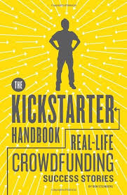 The Kickstarter Handbook: Real-Life Success Stories of Artists, Inventors, and Entrepreneurs