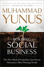 Building Social Business: The New Kind of Capitalism That Serves Humanity’s Most Pressing Needs