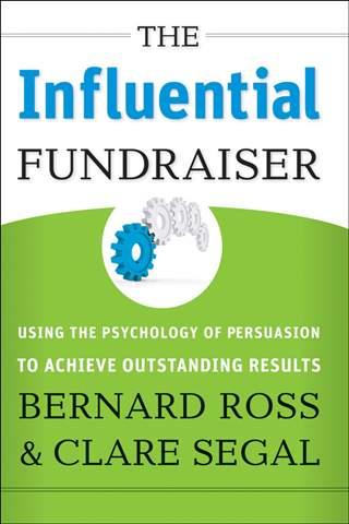 The Influential Fundraiser: Using the Psychology of Persuasion to Achieve Outstanding Results